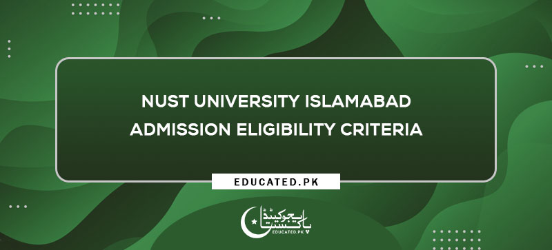 NUST University Islamabad Admission 2024- 2025 Eligibility Criteria